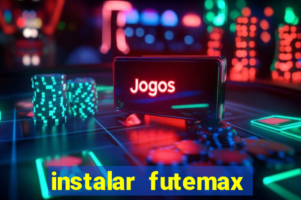 instalar futemax futebol ao vivo